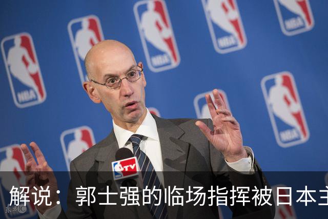 解说：郭士强的临场指挥被日本主帅完爆 后者曾是锡伯杜助教